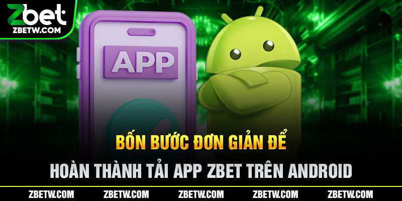 Bốn bước đơn giản để hoàn thành tải app Zbet trên Android
