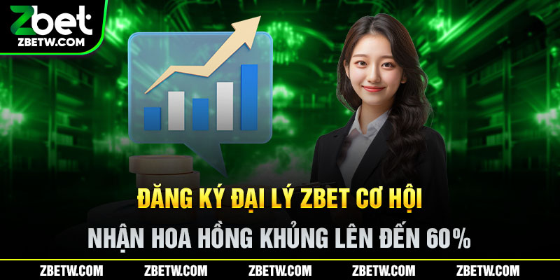 Đăng ký đại lý Zbet cơ hội nhận hoa hồng khủng lên đến 60%