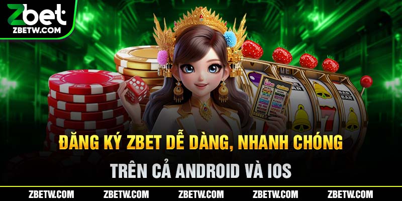 Đăng ký Zbet dễ dàng, nhanh chóng trên cả Android và IOS