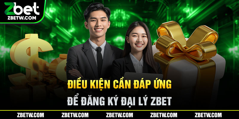 Điều kiện cần đáp ứng để đăng ký đại lý Zbet