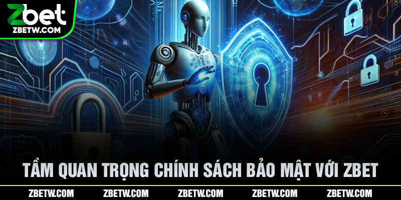 Tầm quan trọng chính sách bảo mật với Zbet