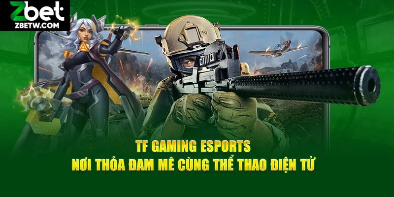 TF Gaming - Sân Chơi Thể Thao Điện Tử Hấp Dẫn Trên Zbet