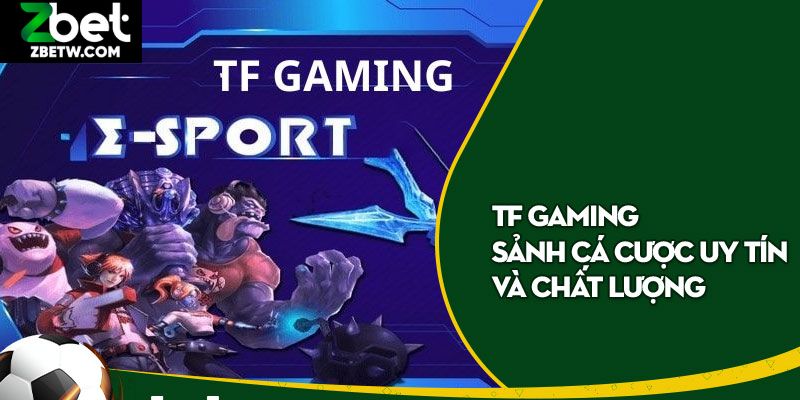 Ưu điểm nổi bật của sảnh TF gaming tại Zbet